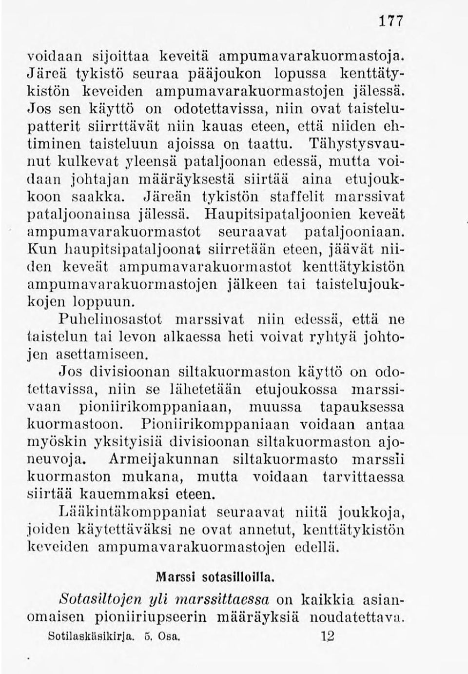 Tähystysvaunut kulkevat yleensä pataljoonanedessä, mutta voidaan johtajan määräyksestä siirtää aina etujoukkoon saakka. Järeän tykistön staffelit marssivat pataljoonainsa jälessä.