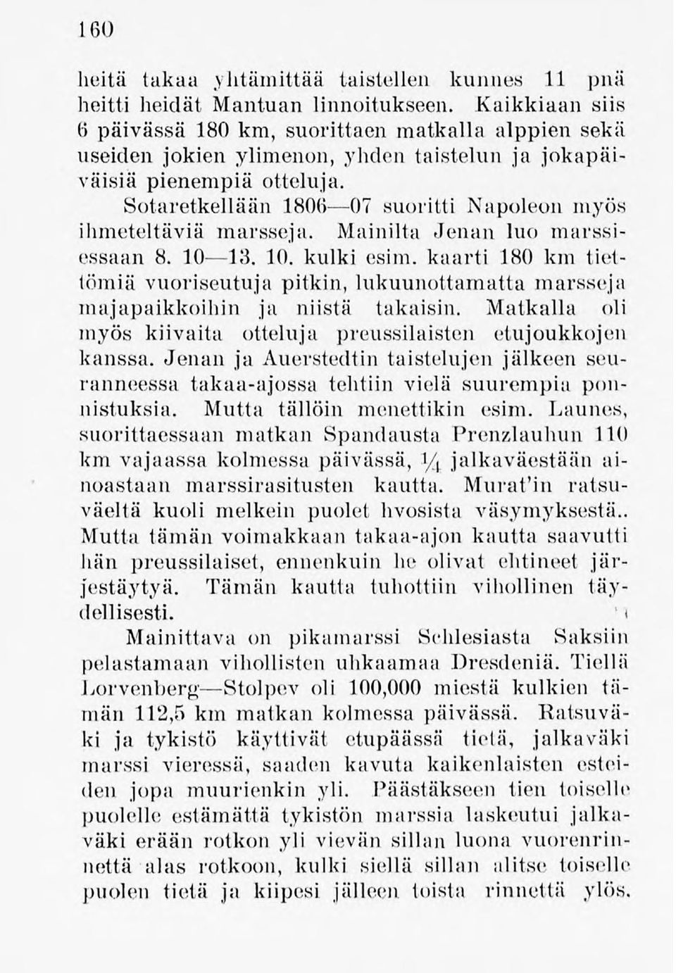 Sotaretkellään 180(i 07 suoritti Napoleonmyös ihmeteltäviä marsseja. Mainilta Jenan luo marssiessaan 8. 10 13. 10. kulki esim.