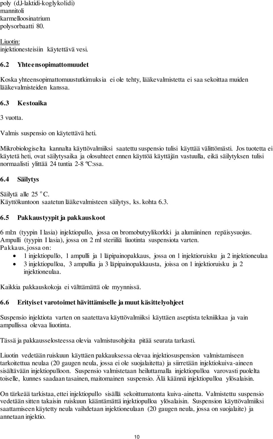 Valmis suspensio on käytettävä heti. Mikrobiologiselta kannalta käyttövalmiiksi saatettu suspensio tulisi käyttää välittömästi.