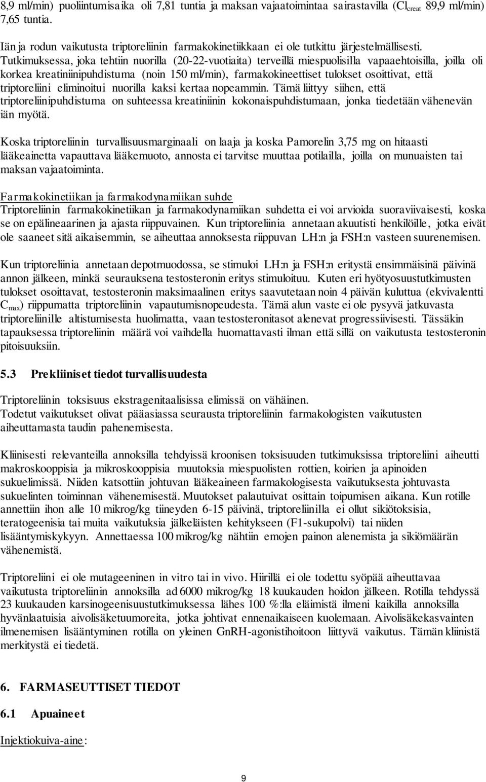 Tutkimuksessa, joka tehtiin nuorilla (20-22-vuotiaita) terveillä miespuolisilla vapaaehtoisilla, joilla oli korkea kreatiniinipuhdistuma (noin 150 ml/min), farmakokineettiset tulokset osoittivat,