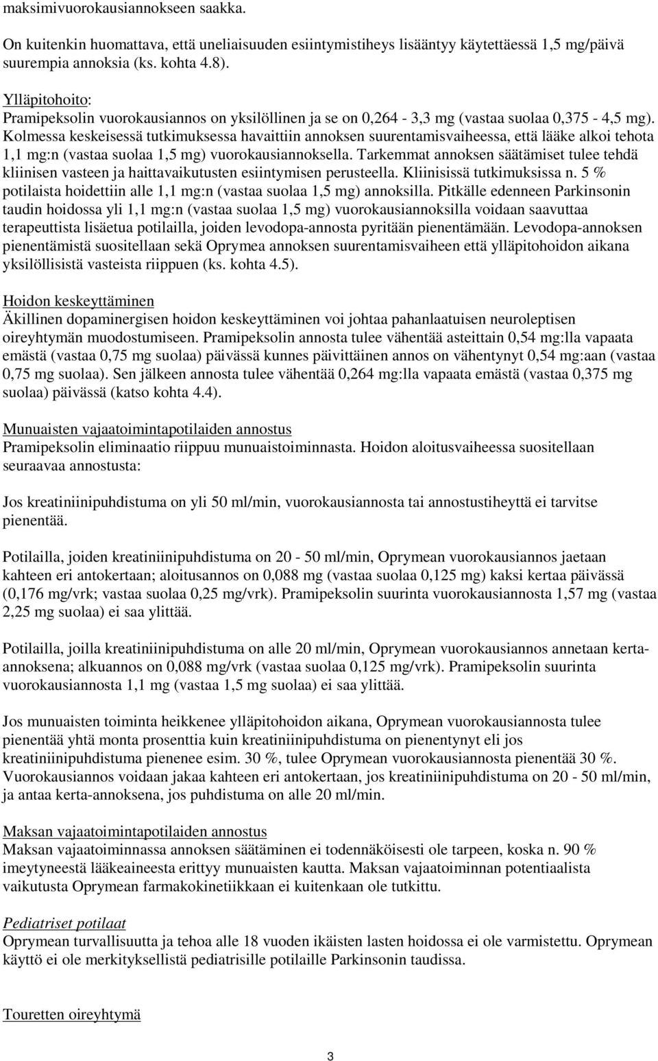 Kolmessa keskeisessä tutkimuksessa havaittiin annoksen suurentamisvaiheessa, että lääke alkoi tehota 1,1 mg:n (vastaa suolaa 1,5 mg) vuorokausiannoksella.