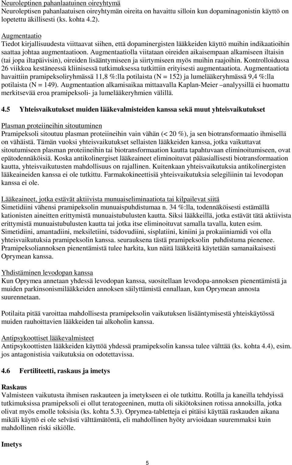 Augmentaatiolla viitataan oireiden aikaisempaan alkamiseen iltaisin (tai jopa iltapäivisin), oireiden lisääntymiseen ja siirtymiseen myös muihin raajoihin.