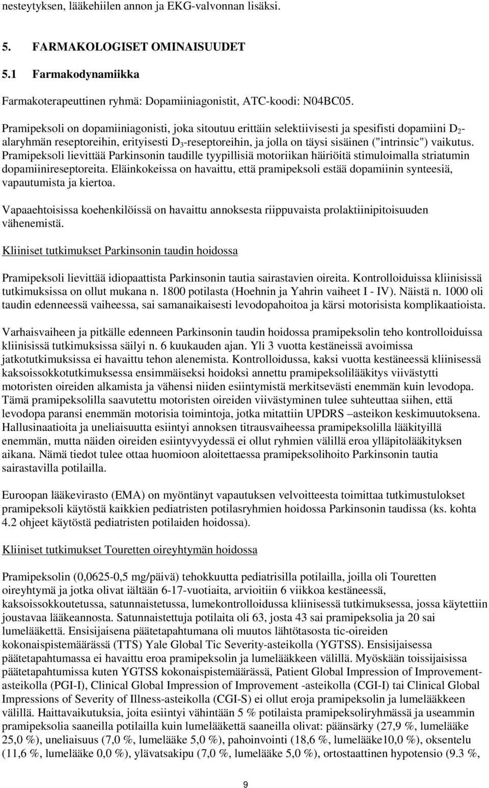 ("intrinsic") vaikutus. Pramipeksoli lievittää Parkinsonin taudille tyypillisiä motoriikan häiriöitä stimuloimalla striatumin dopamiinireseptoreita.