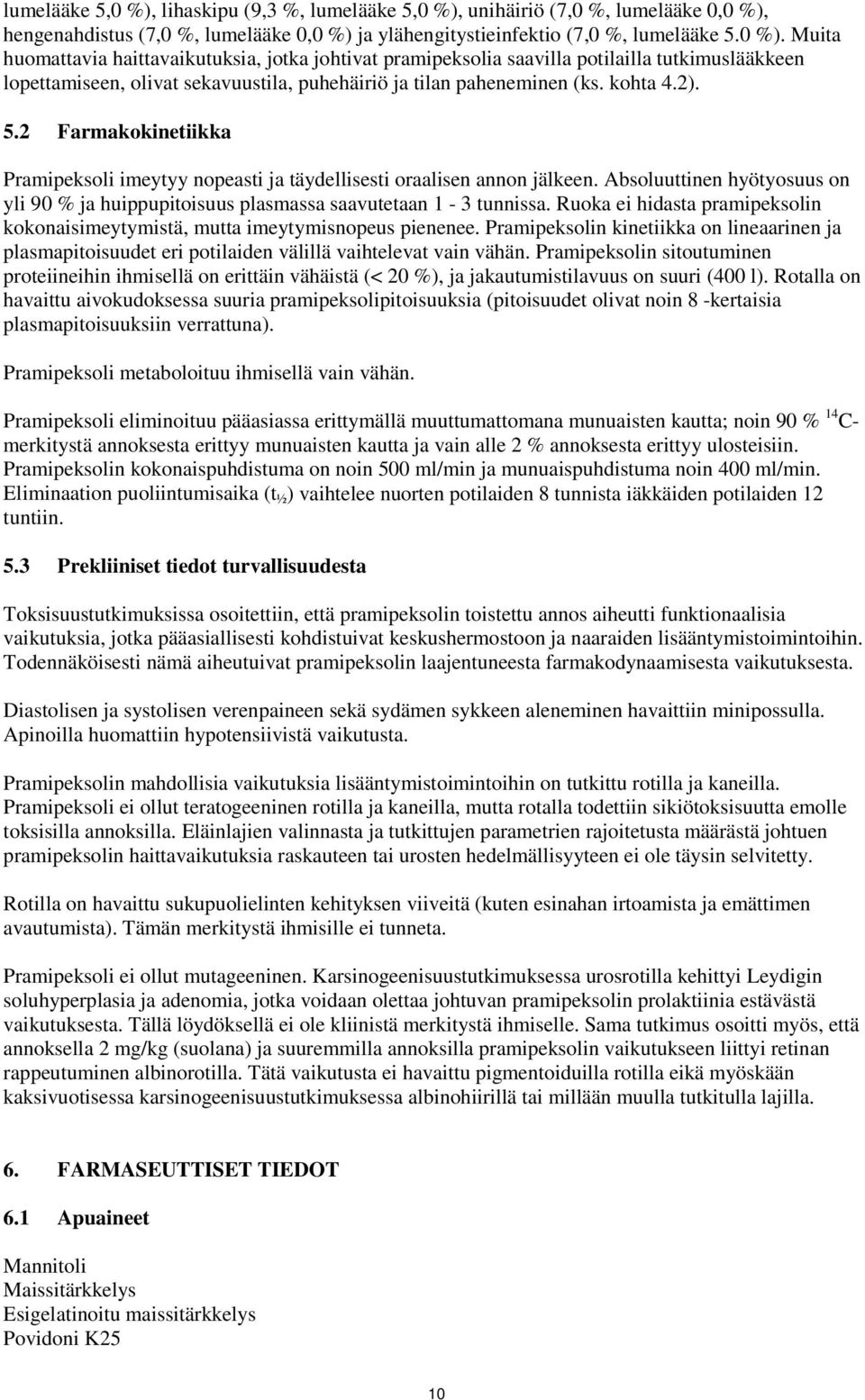 Ruoka ei hidasta pramipeksolin kokonaisimeytymistä, mutta imeytymisnopeus pienenee. Pramipeksolin kinetiikka on lineaarinen ja plasmapitoisuudet eri potilaiden välillä vaihtelevat vain vähän.