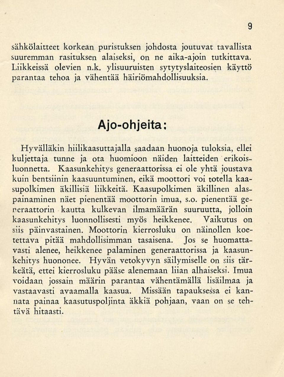 Kaasunkehitys generaattorissa ei ole yhtä joustava kuin bentsiinin kaasuuntuminen, eikä moottori voi totella kaasupolkimen äkillisiä liikkeitä.