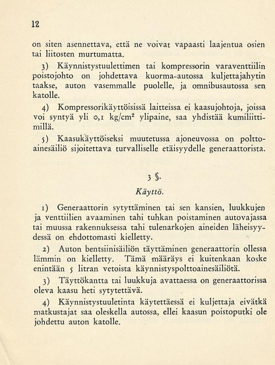 4) Kompressorikäyttöisissä laitteissa ei kaasujohtoja, joissa voi syntyä yli 0,1 kg/cm 2 ylipaine, saa yhdistää kumiliittimillä.