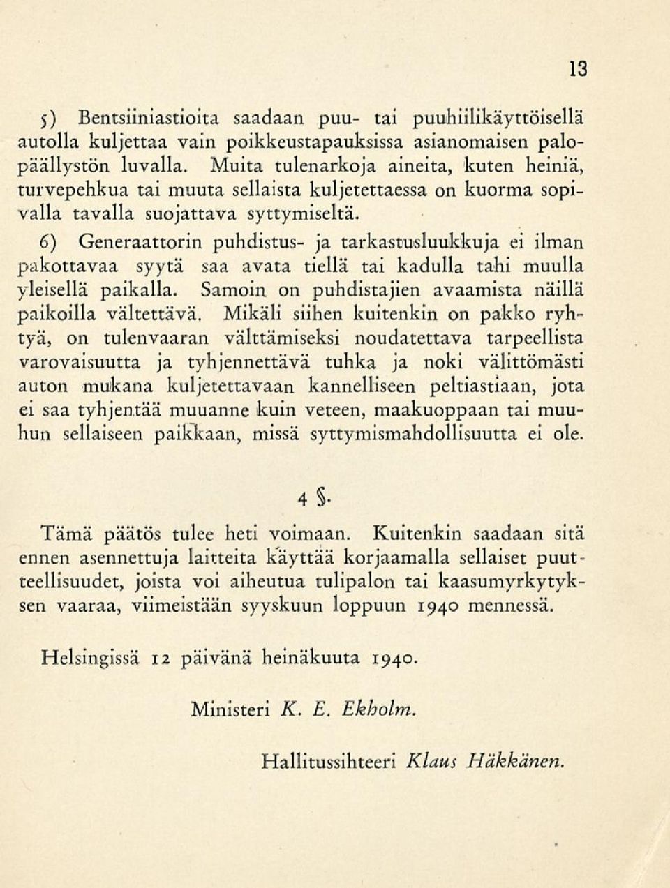 6) Generaattorin puhdistus- ja tarkastusluukkuja ei ilman pakottavaa syytä saa avata tiellä tai kadulla tahi muulla yleisellä paikalla. Samoin on puhdistajien avaamista näillä paikoilla vältettävä.