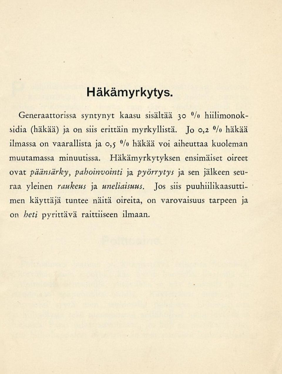 Häkämyrkytyksen ensimäiset oireet ovat päänsärky, pahoinvointi ja pyörrytys ja sen jälkeen seuraa yleinen raukeus ja