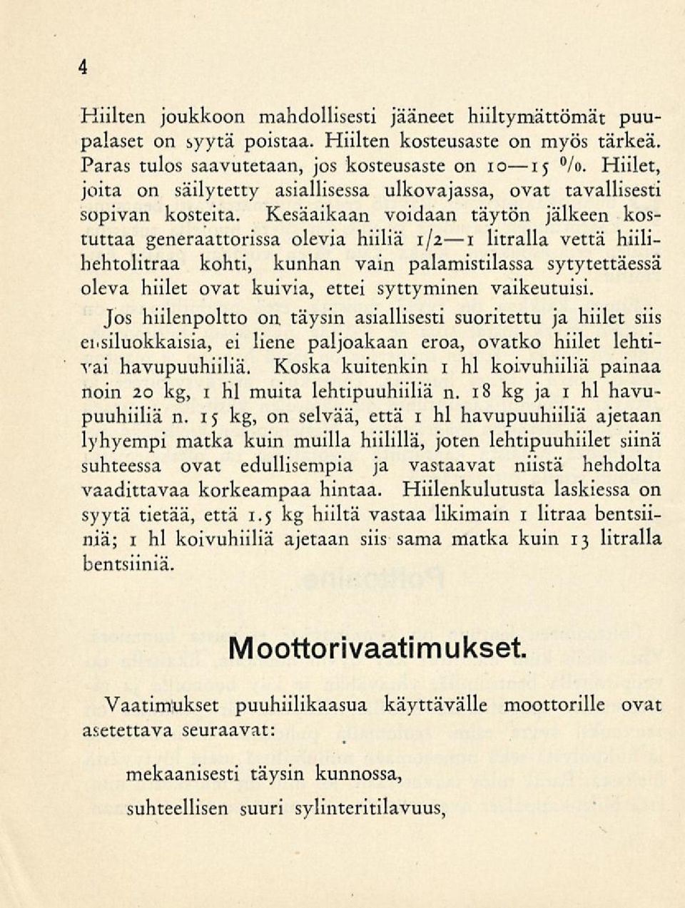 Kesäaikaan voidaan täytön jälkeen kostuttaa generaattorissa olevia hiiliä 1/2 1 litralla vettä hiilihehtolitraa kohti, kunhan vain palamistilassa sytytettäessä oleva hiilet ovat kuivia, ettei