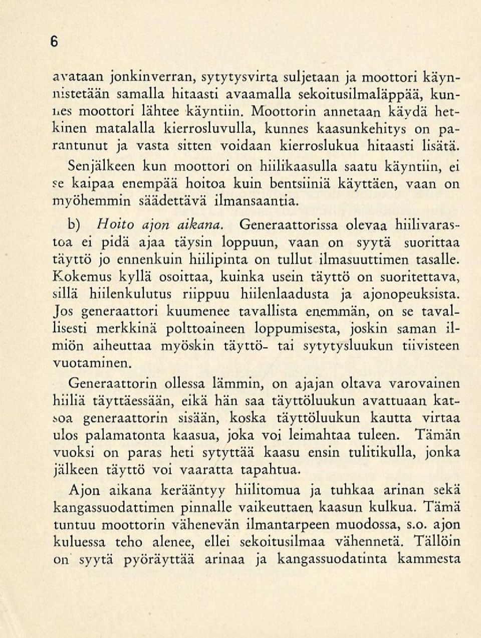 Senjälkeen kun moottori on hiilikaasulla saatu käyntiin, ei se kaipaa enempää hoitoa kuin bentsiiniä käyttäen, vaan on myöhemmin säädettävä ilmansaantia. b) Hoito ajon aikana.