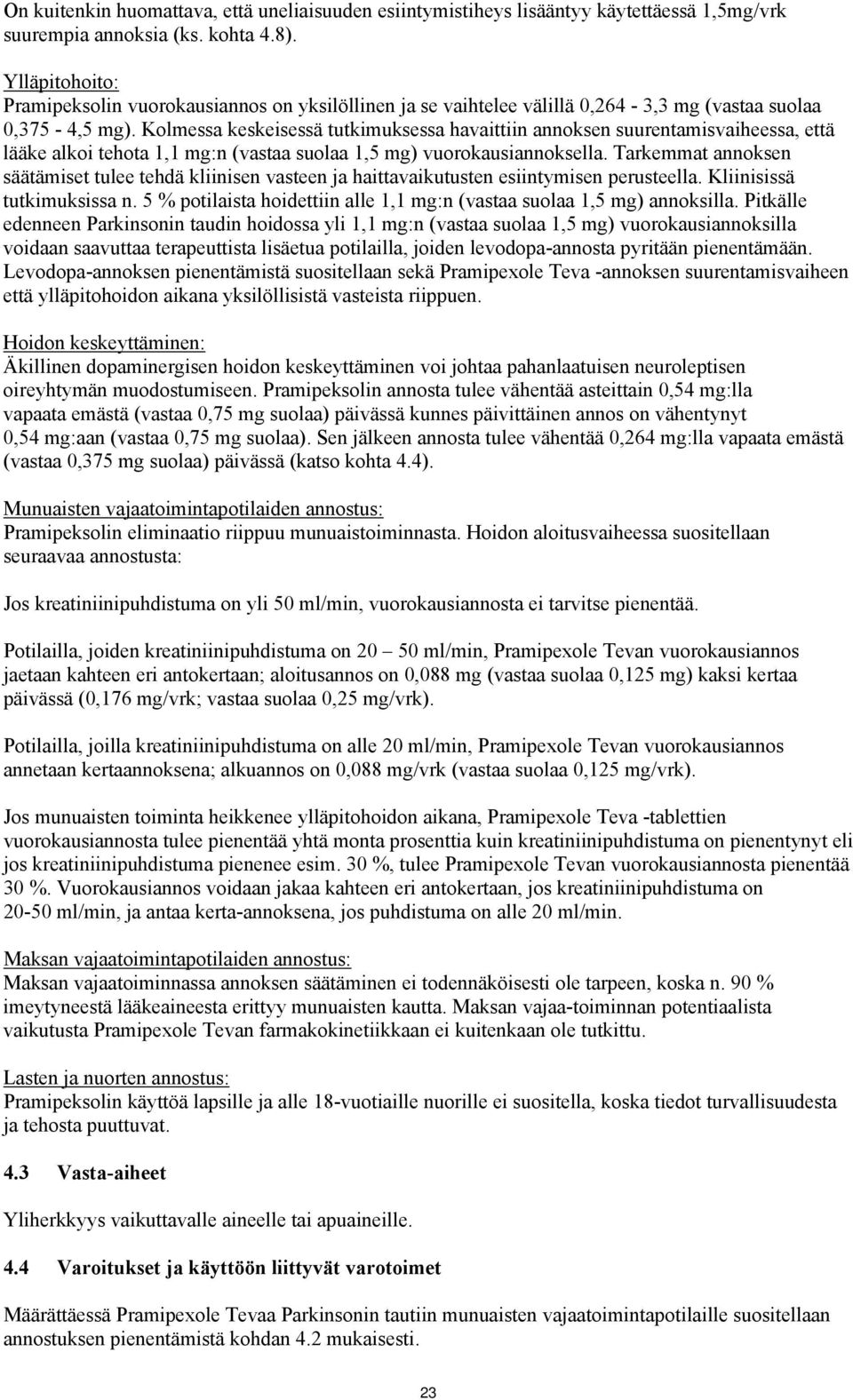 Kolmessa keskeisessä tutkimuksessa havaittiin annoksen suurentamisvaiheessa, että lääke alkoi tehota 1,1 mg:n (vastaa suolaa 1,5 mg) vuorokausiannoksella.