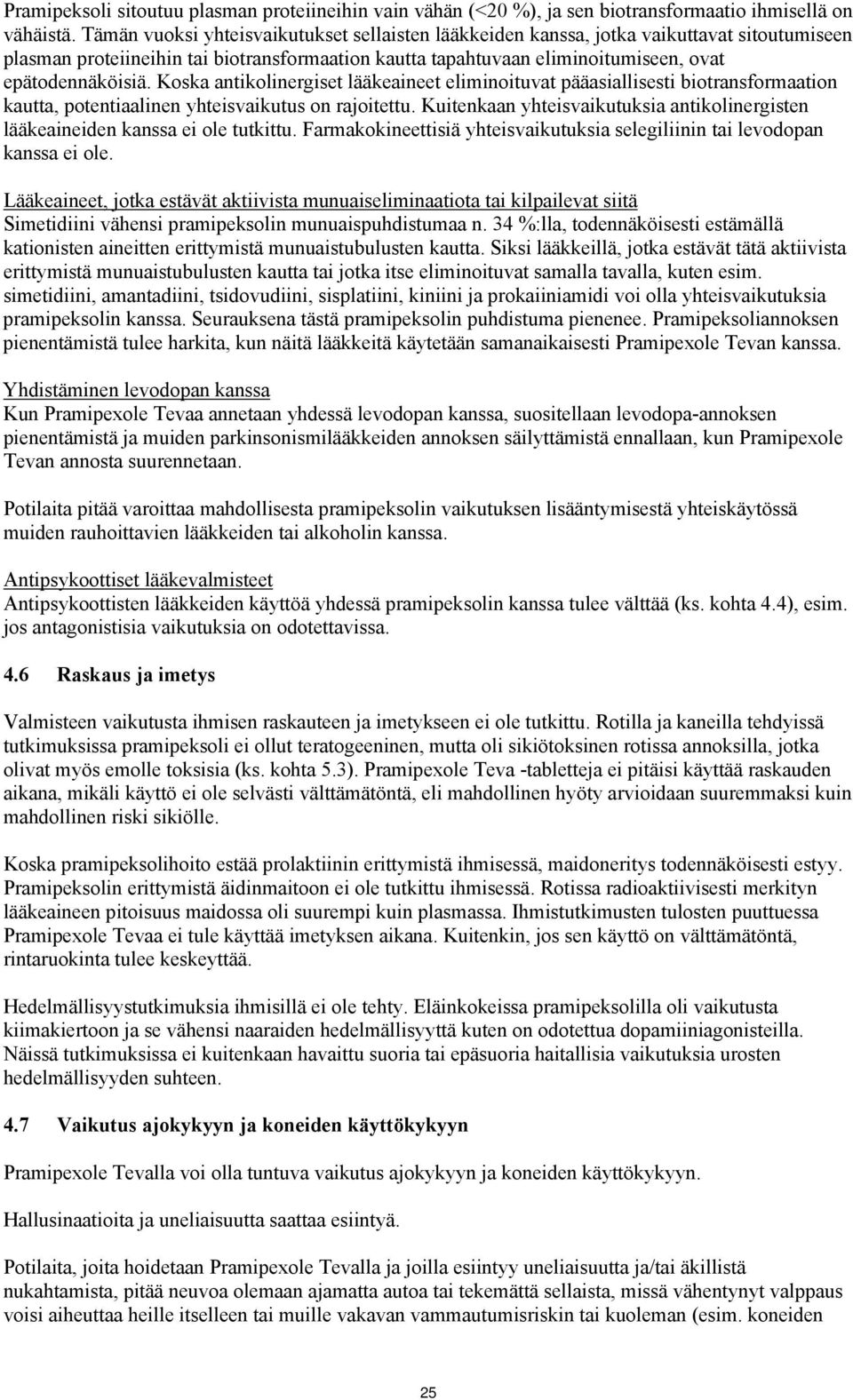 Koska antikolinergiset lääkeaineet eliminoituvat pääasiallisesti biotransformaation kautta, potentiaalinen yhteisvaikutus on rajoitettu.