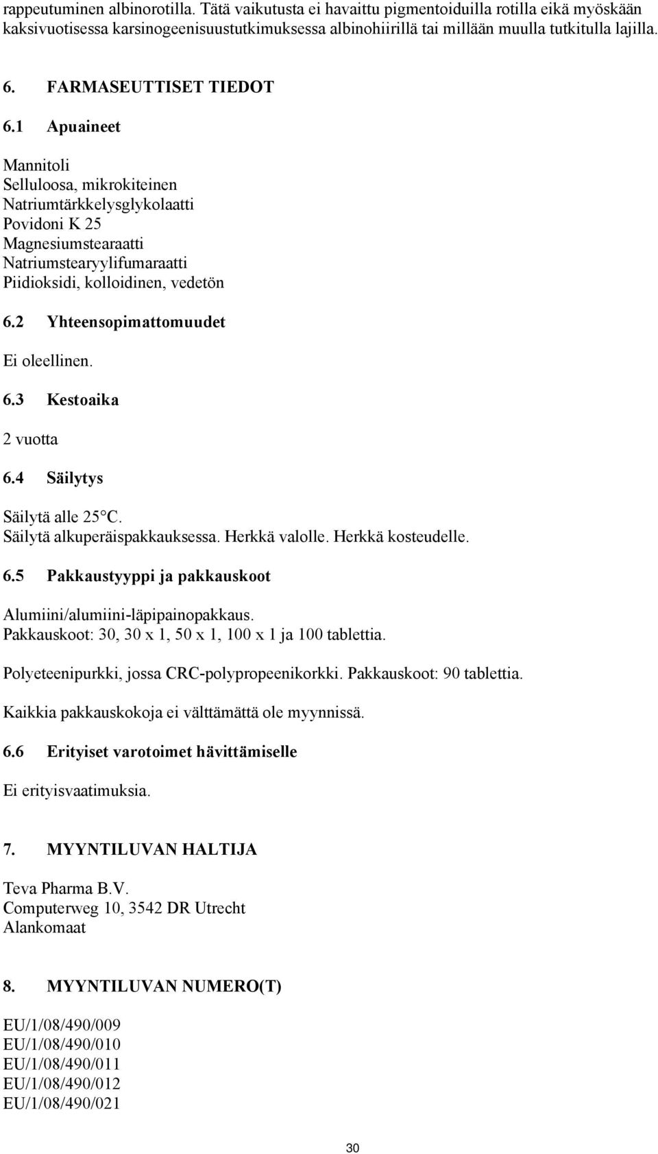 2 Yhteensopimattomuudet Ei oleellinen. 6.3 Kestoaika 2 vuotta 6.4 Säilytys Säilytä alle 25 C. Säilytä alkuperäispakkauksessa. Herkkä valolle. Herkkä kosteudelle. 6.5 Pakkaustyyppi ja pakkauskoot Alumiini/alumiini-läpipainopakkaus.