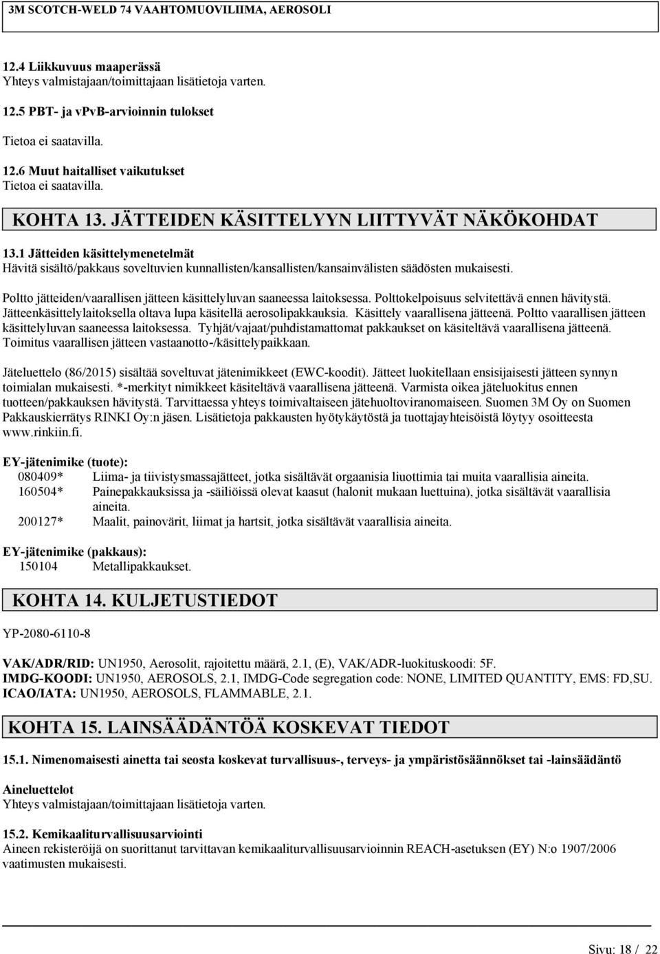 Poltto jätteide/vaarallise jättee käsittelyluva saaeessa laitoksessa. Polttokelpoisuus selvitettävä ee hävitystä. Jätteekäsittelylaitoksella oltava lupa käsitellä aerosolipakkauksia.