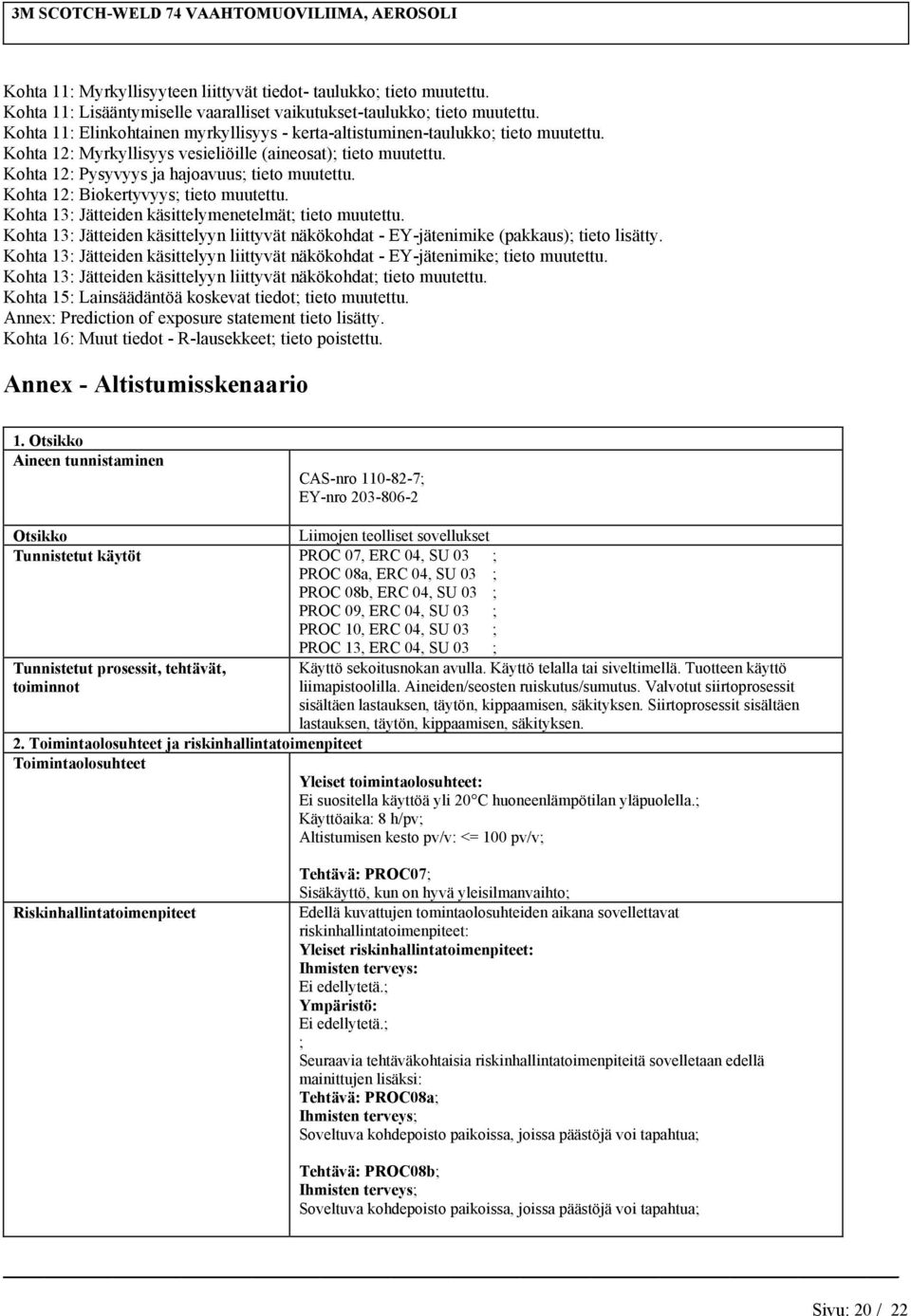 Kohta 12: Biokertyvyys; tieto muutettu. Kohta 13: Jätteide käsittelymeetelmät; tieto muutettu. Kohta 13: Jätteide käsittelyy liittyvät äkökohdat - EY-jäteimike (pakkaus); tieto lisätty.