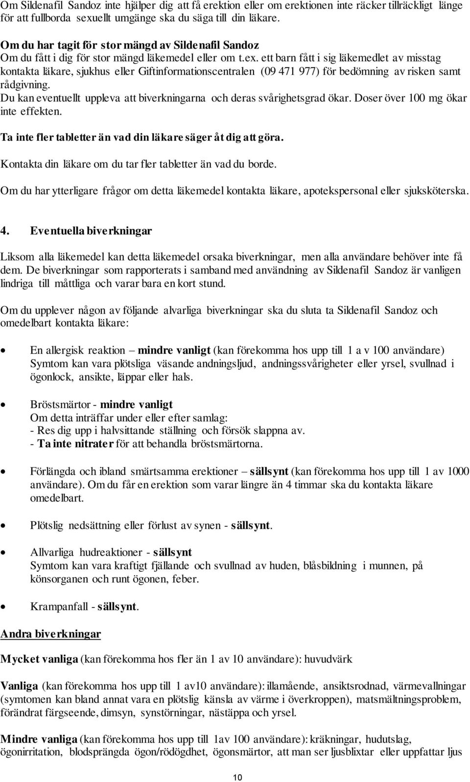 ett barn fått i sig läkemedlet av misstag kontakta läkare, sjukhus eller Giftinformationscentralen (09 471 977) för bedömning av risken samt rådgivning.