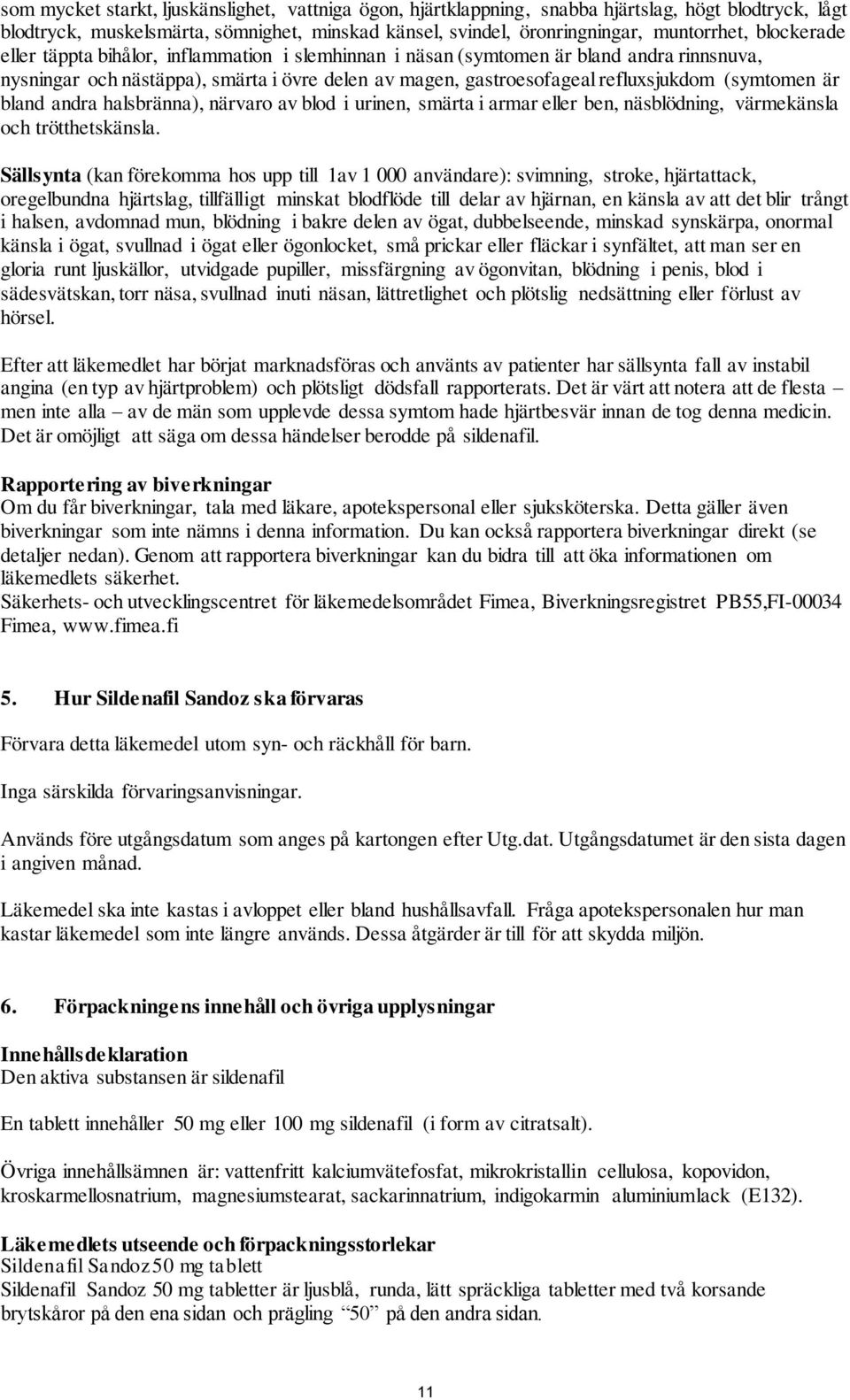 är bland andra halsbränna), närvaro av blod i urinen, smärta i armar eller ben, näsblödning, värmekänsla och trötthetskänsla.