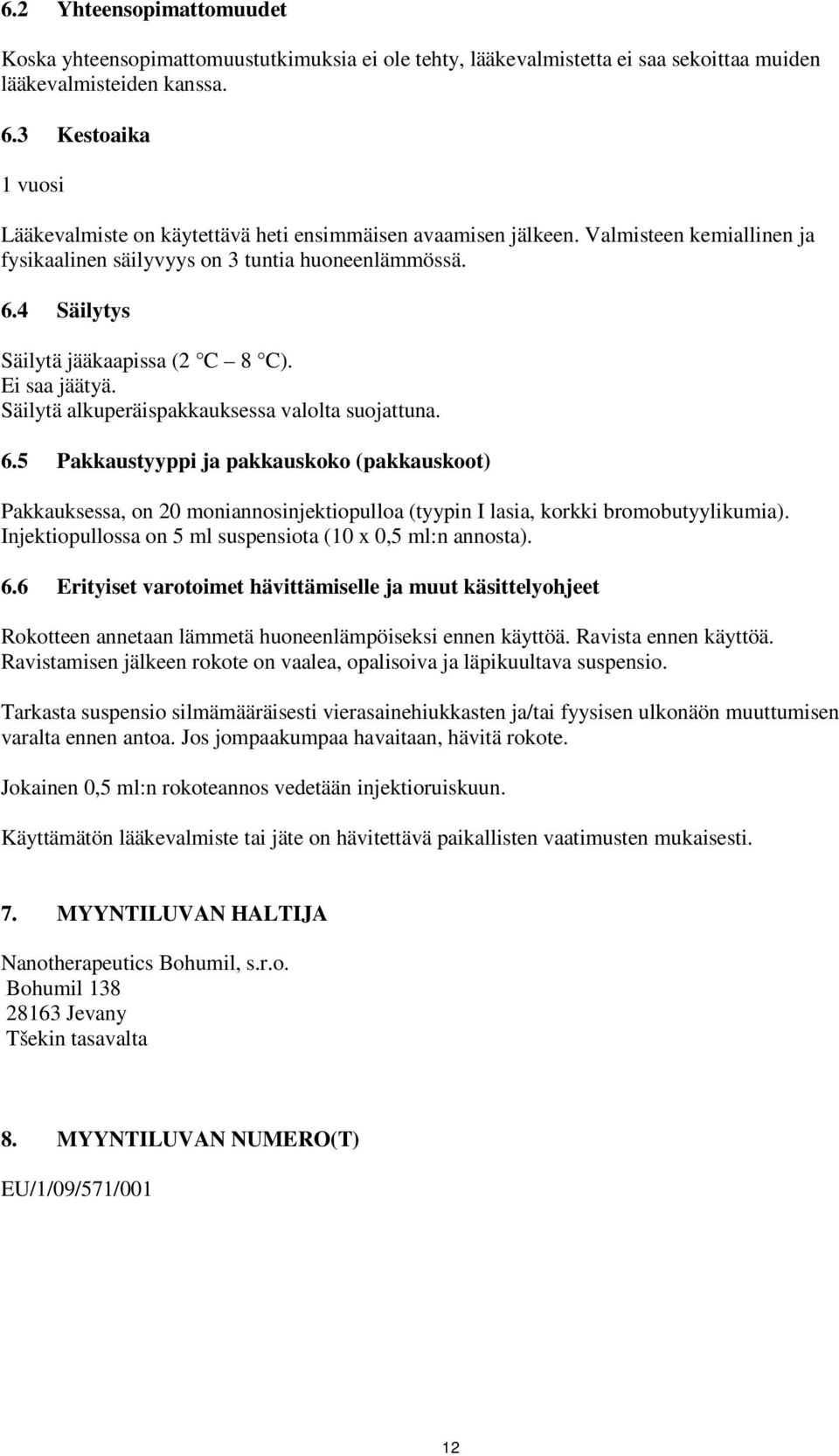 4 Säilytys Säilytä jääkaapissa (2 C 8 C). Ei saa jäätyä. Säilytä alkuperäispakkauksessa valolta suojattuna. 6.