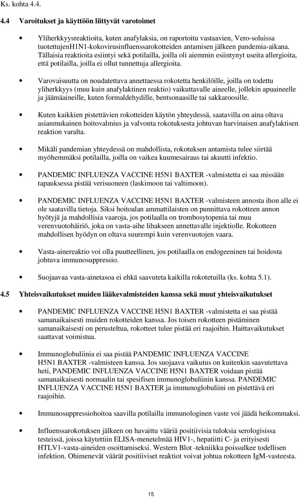 pandemiaaikana. Tällaisia reaktioita esiintyi sekä potilailla, joilla oli aiemmin esiintynyt useita allergioita, että potilailla, joilla ei ollut tunnettuja allergioita.