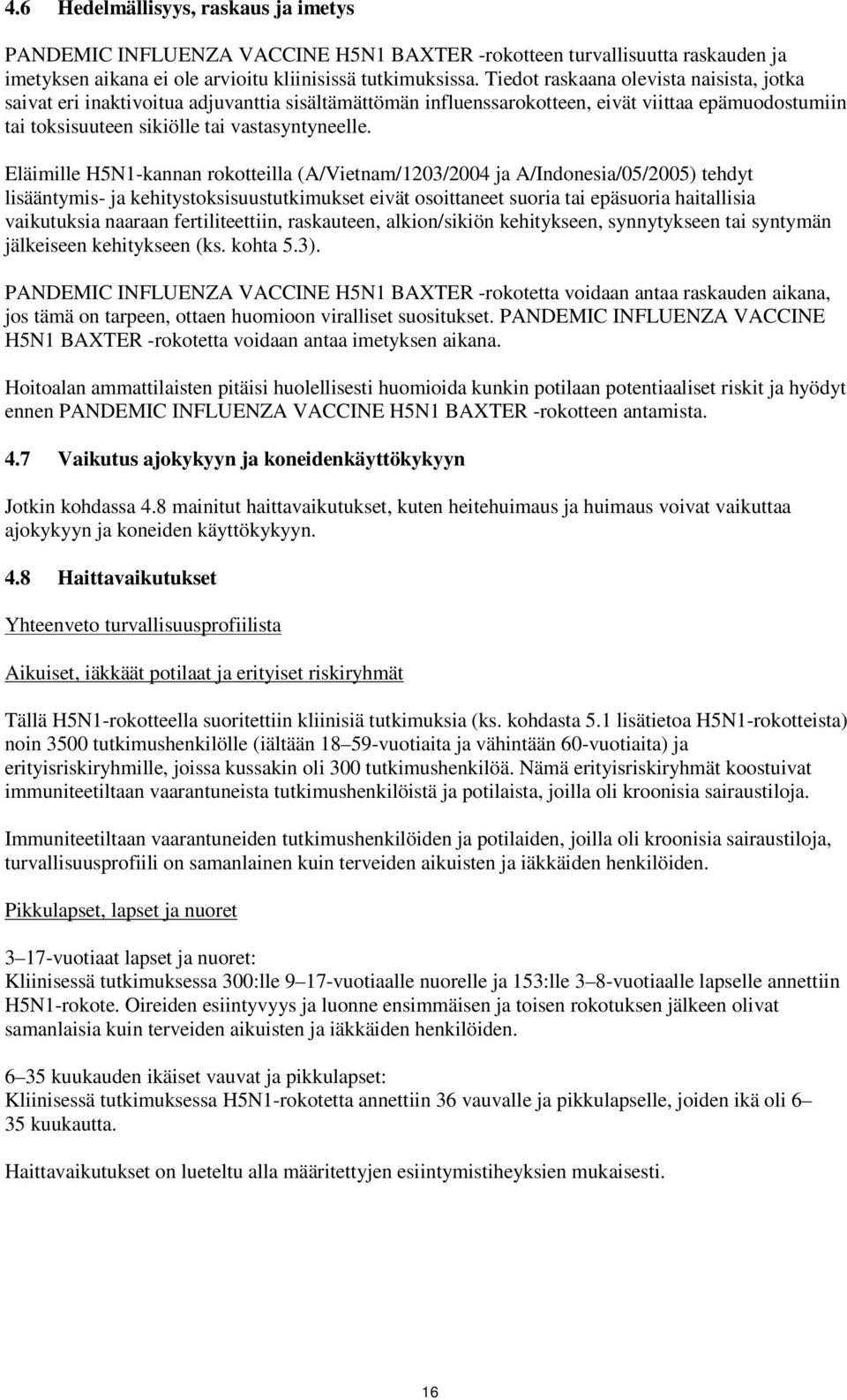 Eläimille H5N1kannan rokotteilla (A/Vietnam/1203/2004 ja A/Indonesia/05/2005) tehdyt lisääntymis ja kehitystoksisuustutkimukset eivät osoittaneet suoria tai epäsuoria haitallisia vaikutuksia naaraan