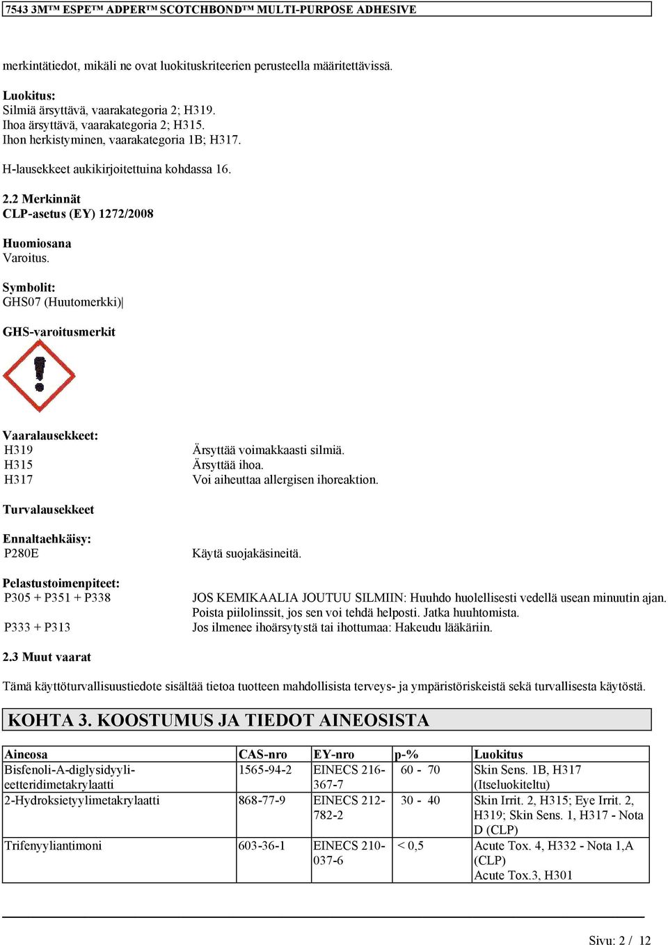 Symbolit: GHS07 (Huutomerkki) GHS-varoitusmerkit Vaaralausekkeet: H319 H315 H317 Ärsyttää voimakkaasti silmiä. Ärsyttää ihoa. Voi aiheuttaa allergisen ihoreaktion.