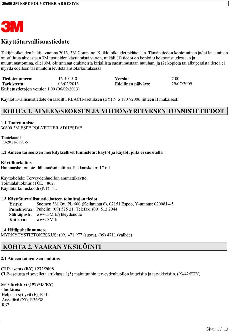 etukäteistä kirjallista suostumustaan muuhun, ja (2) kopiota tai alkuperäistä tietoa ei myydä edelleen tai muutoin levitetä ansiotarkoituksessa. Tiedotenumero: 16-4015-0 Versio: 7.