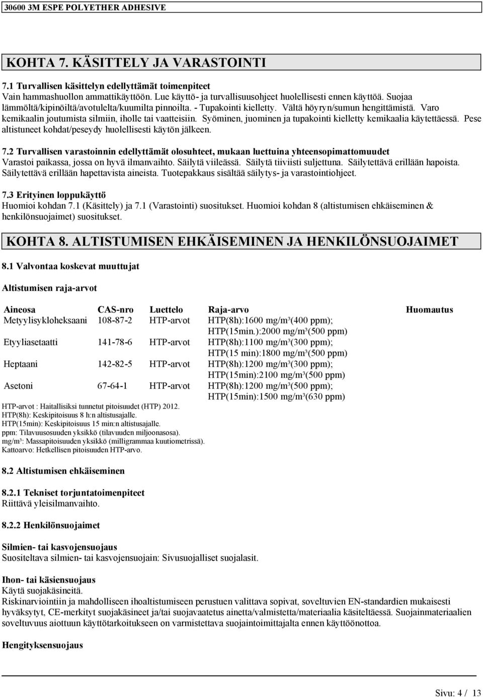 Syöminen, juominen ja tupakointi kielletty kemikaalia käytettäessä. Pese altistuneet kohdat/peseydy huolellisesti käytön jälkeen. 7.