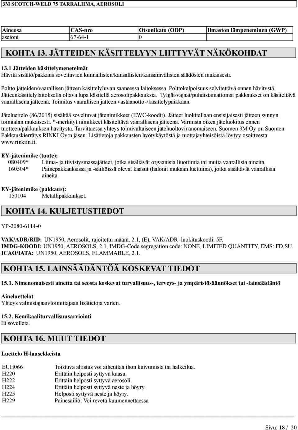 Polttokelpoisuus selvitettävä ee hävitystä. Jätteekäsittelylaitoksella oltava lupa käsitellä aerosolipakkauksia. Tyhjät/vajaat/puhdistamattomat pakkaukset o käsiteltävä vaarallisea jätteeä.