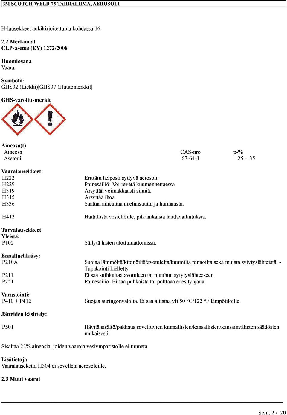 helposti syttyvä aerosoli. Paiesäiliö: Voi revetä kuumeettaessa Ärsyttää voimakkaasti silmiä. Ärsyttää ihoa.