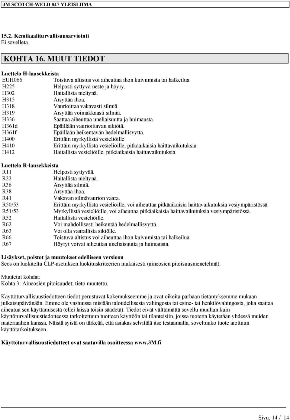 H336 Saattaa aiheuttaa uneliaisuutta ja huimausta. H361d Epäillään vaurioittavan sikiötä. H361f Epäillään heikentävän hedelmällisyyttä. H400 Erittäin myrkyllistä vesieliöille.