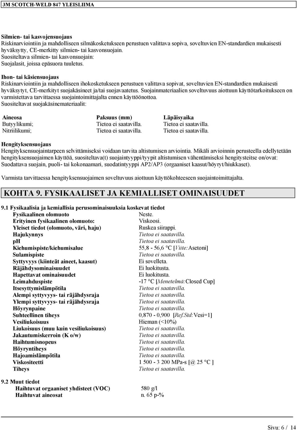 Ihon- tai käsiensuojaus Riskinarviointiin ja mahdolliseen ihokosketukseen perustuen valittava sopivat, soveltuvien EN-standardien mukaisesti hyväksytyt, CE-merkityt suojakäsineet ja/tai suojavaatetus.