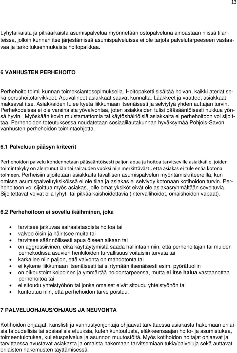 Apuvälineet asiakkaat saavat kunnalta. Lääkkeet ja vaatteet asiakkaat maksavat itse. Asiakkaiden tulee kyetä liikkumaan itsenäisesti ja selviytyä yhden auttajan turvin.