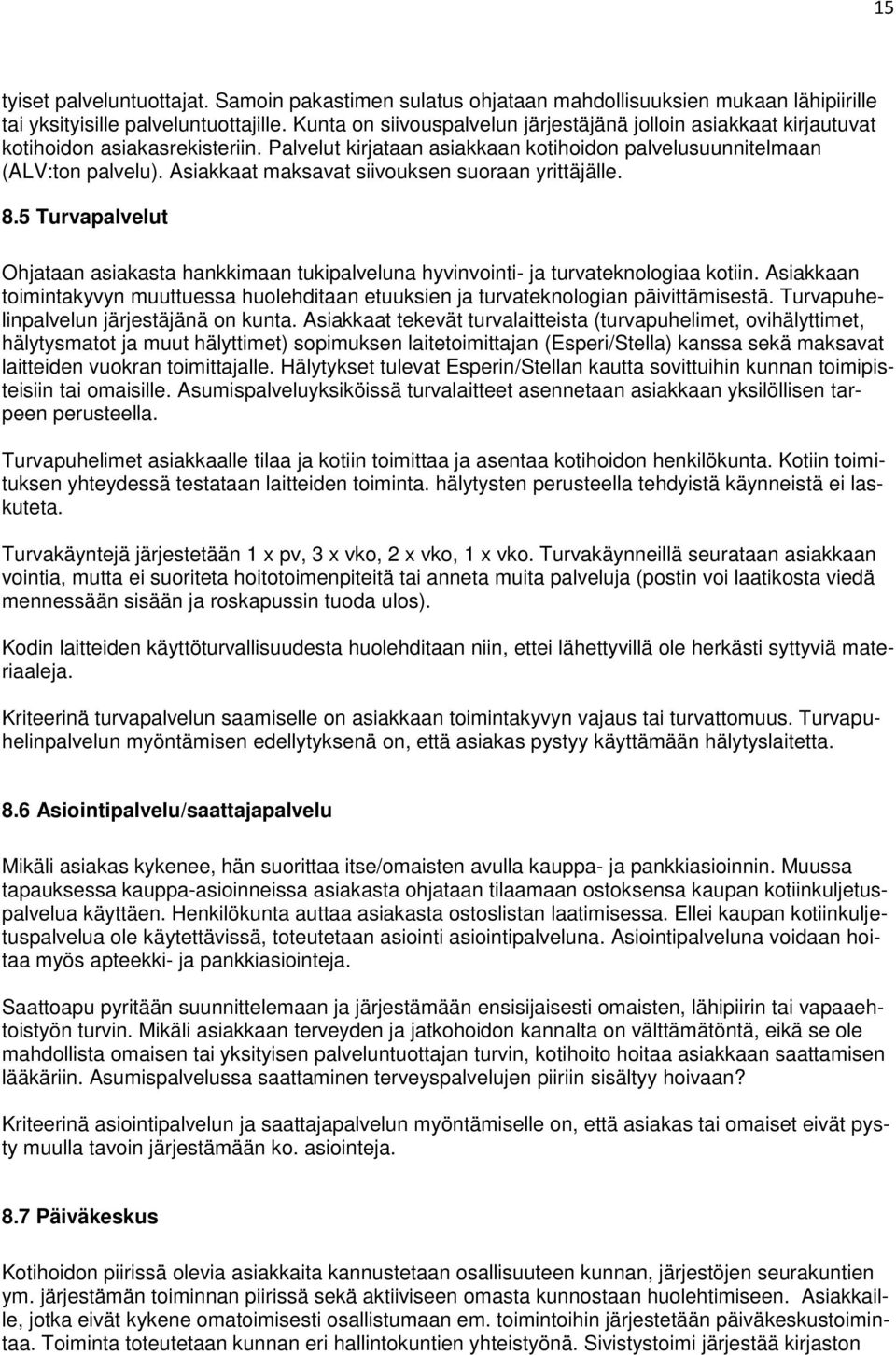 Asiakkaat maksavat siivouksen suoraan yrittäjälle. 8.5 Turvapalvelut Ohjataan asiakasta hankkimaan tukipalveluna hyvinvointi- ja turvateknologiaa kotiin.