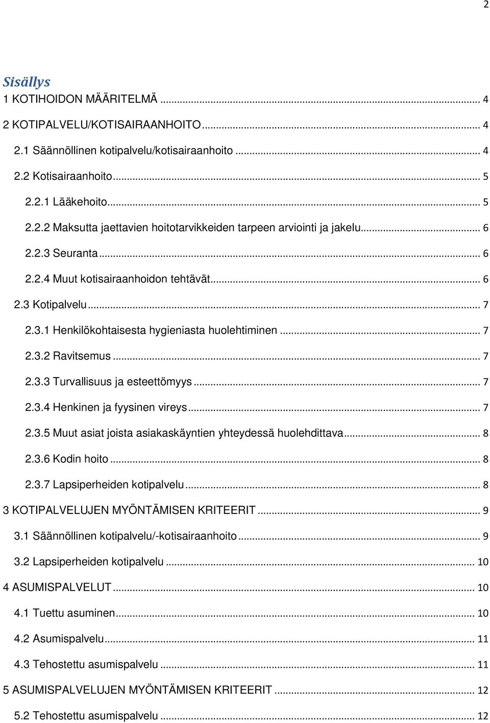 .. 7 2.3.4 Henkinen ja fyysinen vireys... 7 2.3.5 Muut asiat joista asiakaskäyntien yhteydessä huolehdittava... 8 2.3.6 Kodin hoito... 8 2.3.7 Lapsiperheiden kotipalvelu.