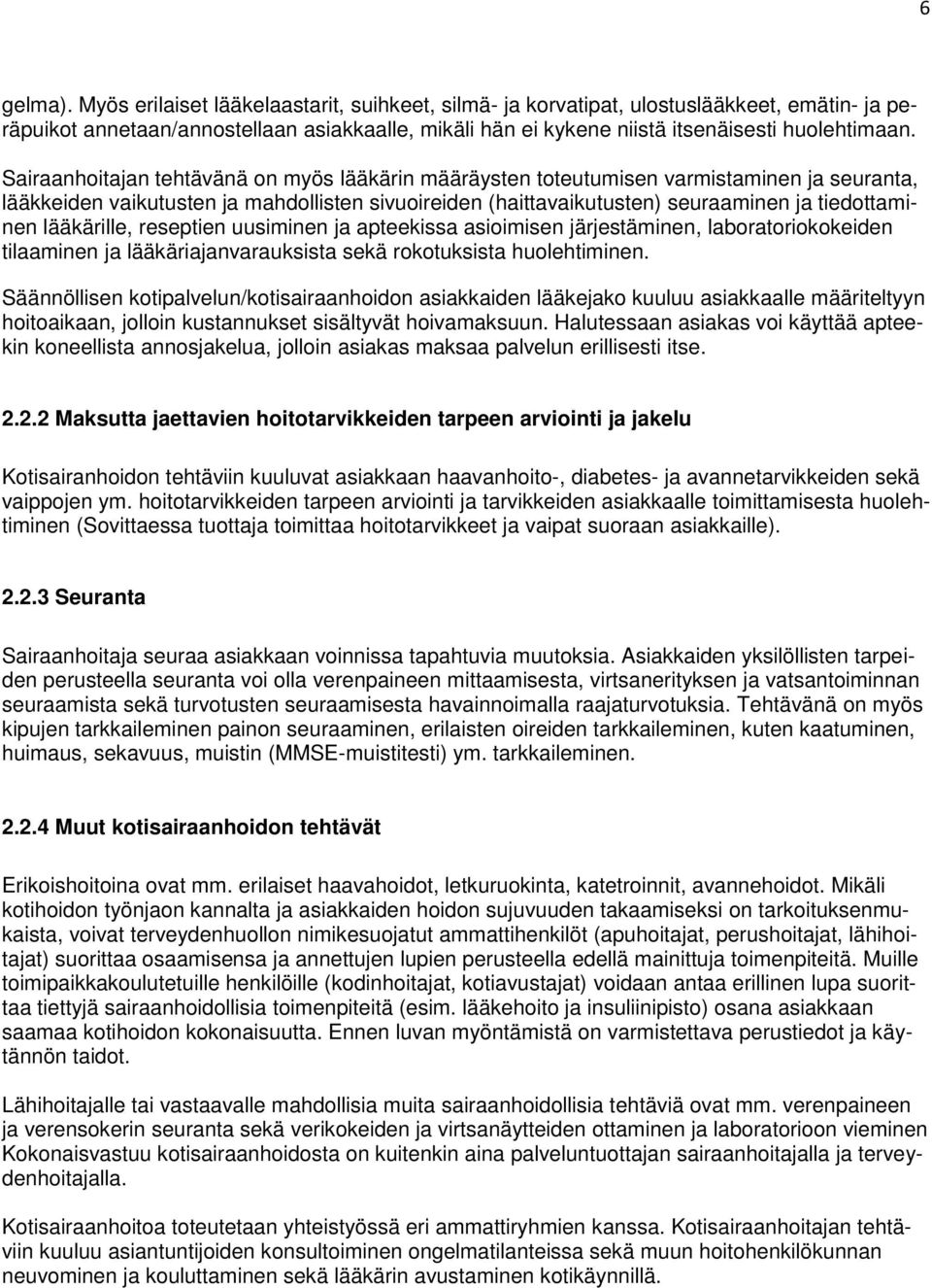 Sairaanhoitajan tehtävänä on myös lääkärin määräysten toteutumisen varmistaminen ja seuranta, lääkkeiden vaikutusten ja mahdollisten sivuoireiden (haittavaikutusten) seuraaminen ja tiedottaminen