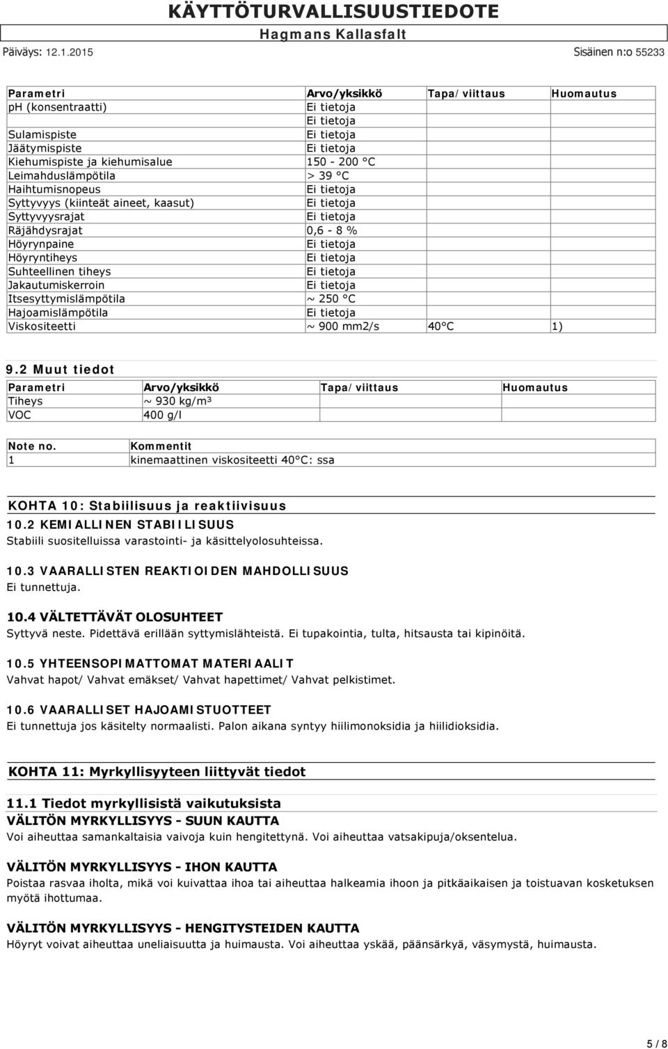 2 Muut tiedot Parametri Arvo/yksikkö Tapa/viittaus Huomautus Tiheys ~ 930 kg/m³ VOC 400 g/l Note no. Kommentit 1 kinemaattinen viskositeetti 40 C: ssa KOHTA 10: Stabiilisuus ja reaktiivisuus 10.