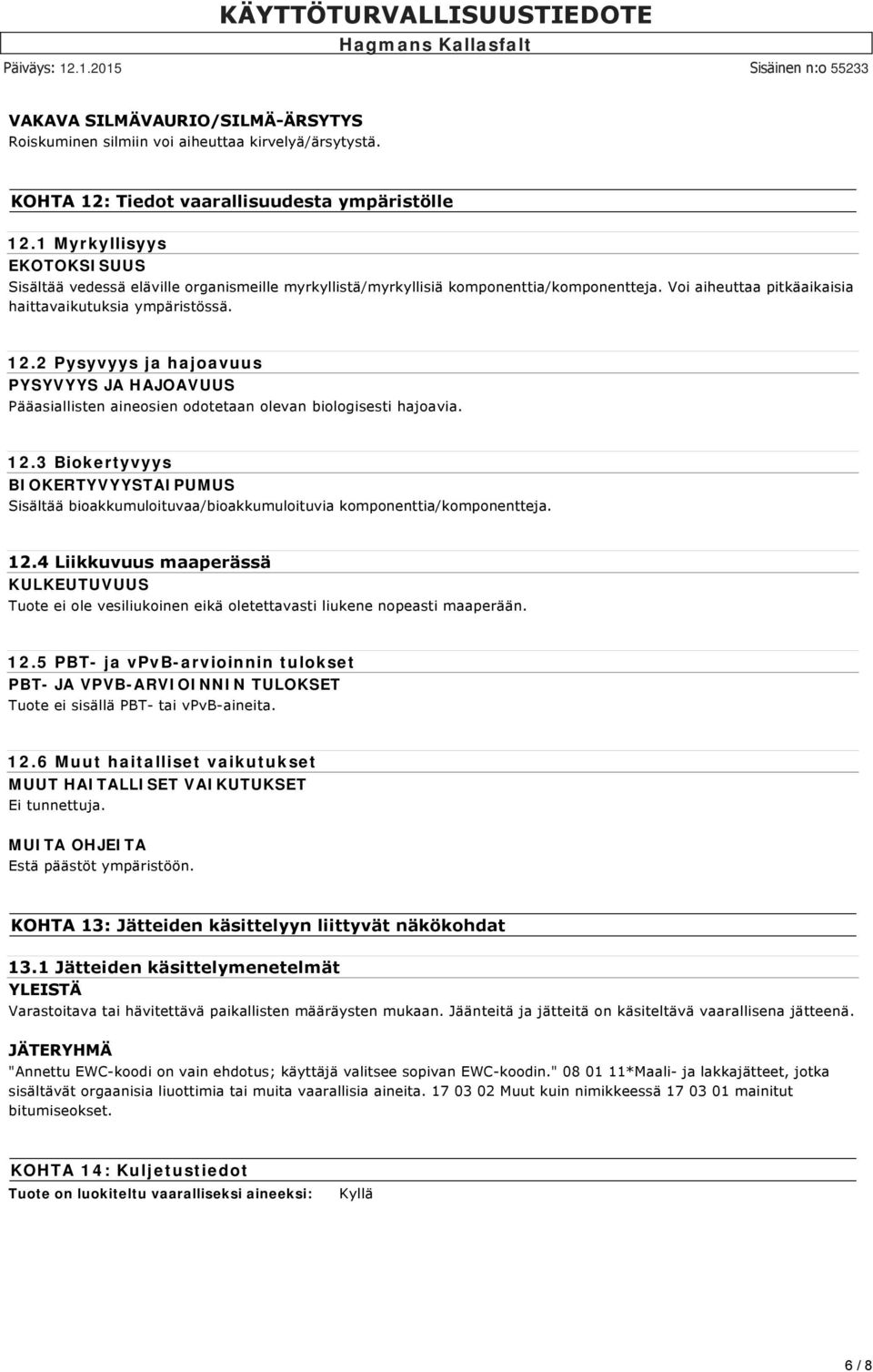 2 Pysyvyys ja hajoavuus PYSYVYYS JA HAJOAVUUS Pääasiallisten aineosien odotetaan olevan biologisesti hajoavia. 12.