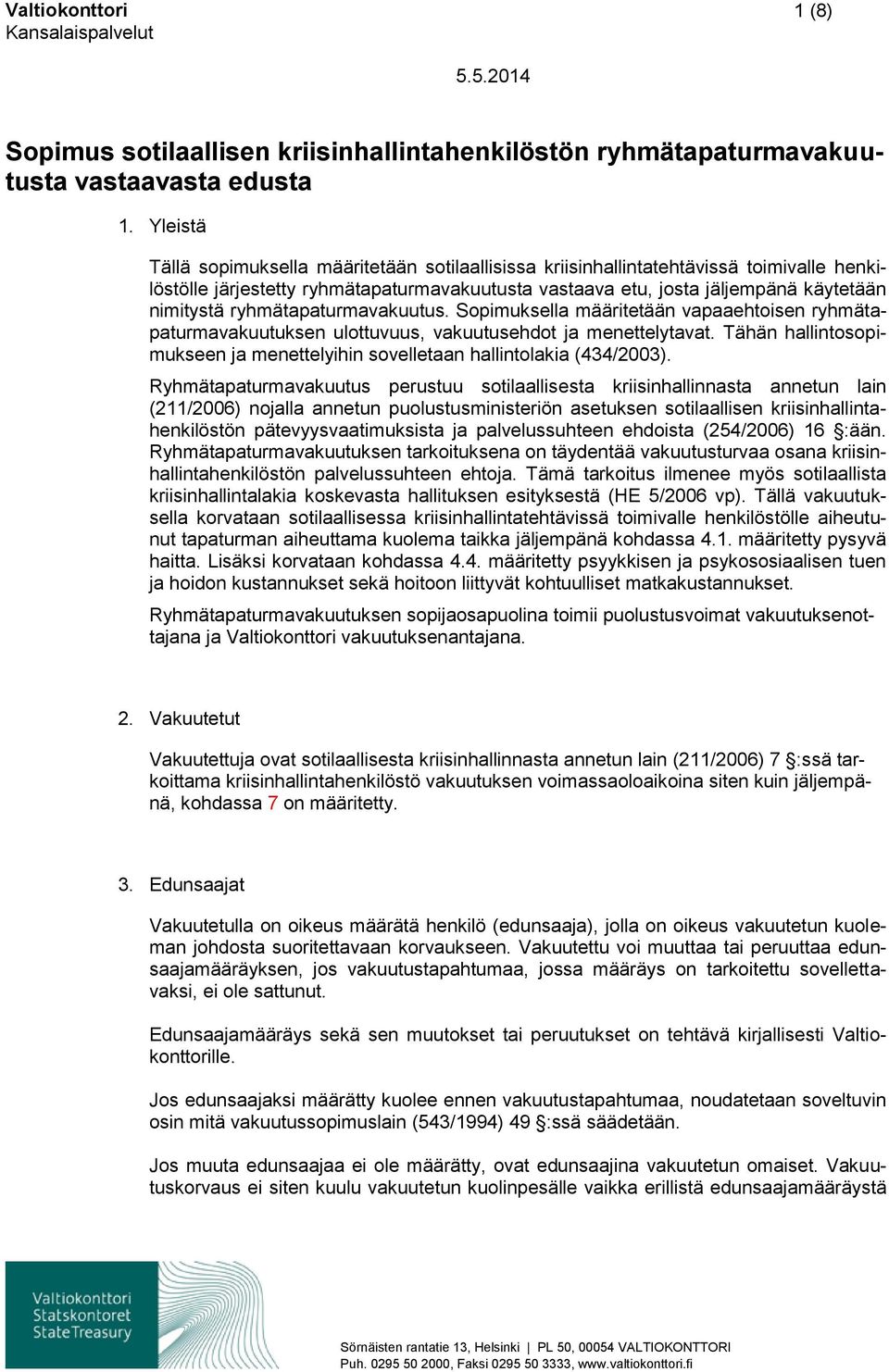 ryhmätapaturmavakuutus. Sopimuksella määritetään vapaaehtoisen ryhmätapaturmavakuutuksen ulottuvuus, vakuutusehdot ja menettelytavat.