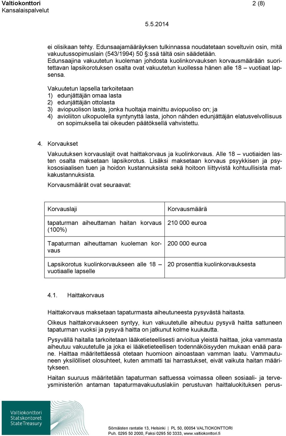Vakuutetun lapsella tarkoitetaan 1) edunjättäjän omaa lasta 2) edunjättäjän ottolasta 3) aviopuolison lasta, jonka huoltaja mainittu aviopuoliso on; ja 4) avioliiton ulkopuolella syntynyttä lasta,