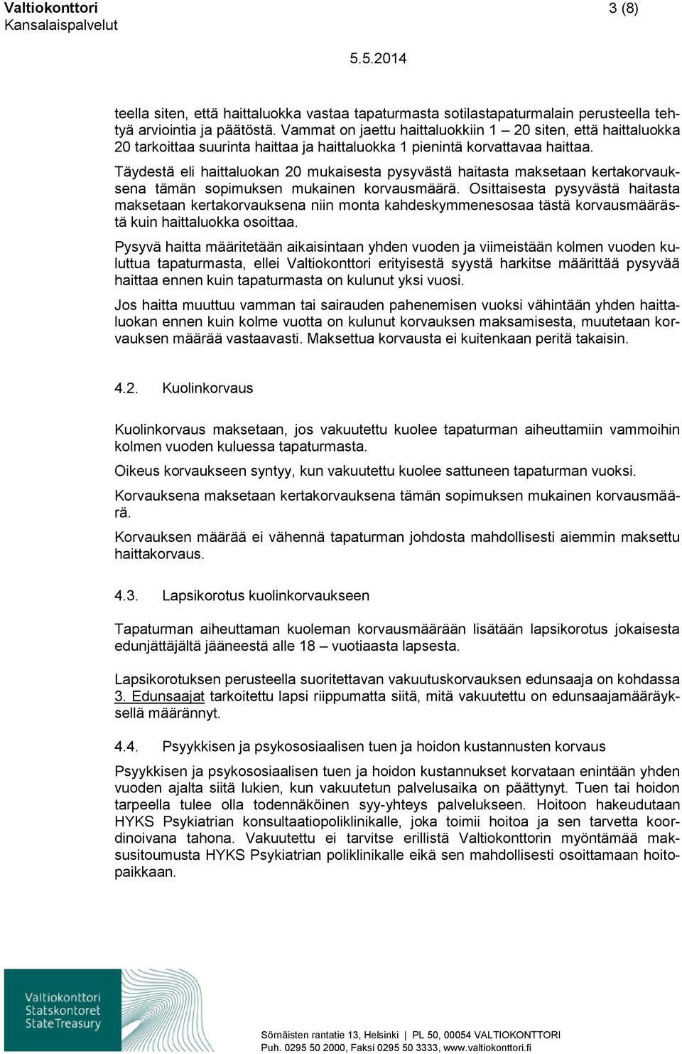 Täydestä eli haittaluokan 20 mukaisesta pysyvästä haitasta maksetaan kertakorvauksena tämän sopimuksen mukainen korvausmäärä.