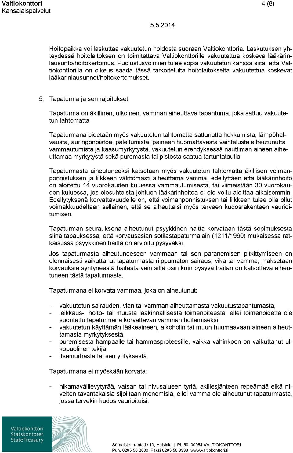 Puolustusvoimien tulee sopia vakuutetun kanssa siitä, että Valtiokonttorilla on oikeus saada tässä tarkoitetulta hoitolaitokselta vakuutettua koskevat lääkärinlausunnot/hoitokertomukset. 5.