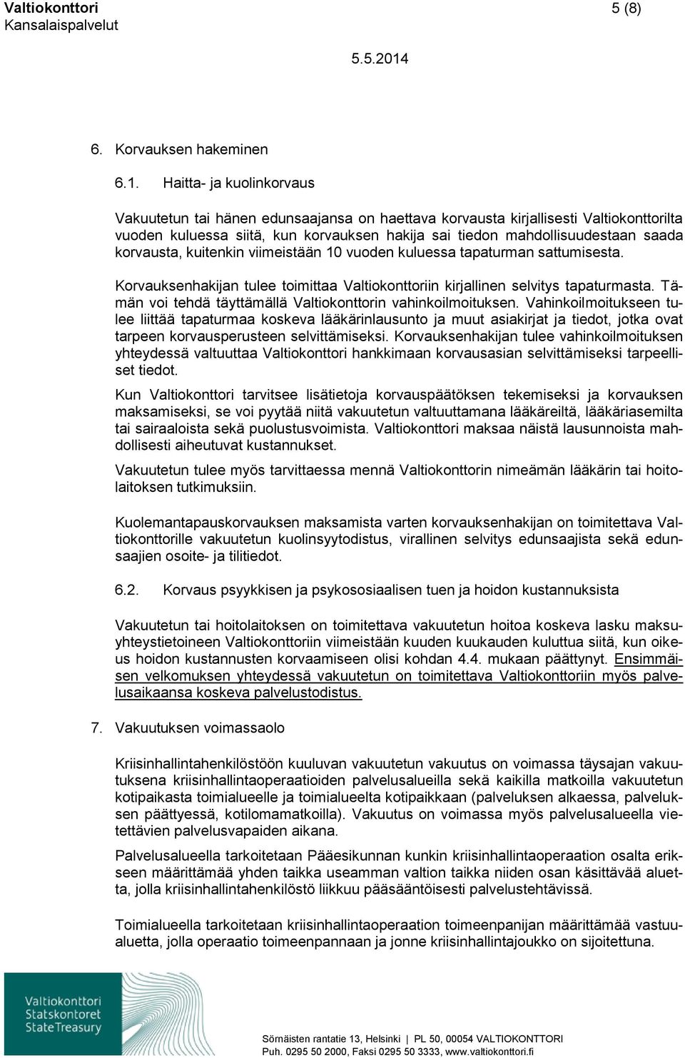 korvausta, kuitenkin viimeistään 10 vuoden kuluessa tapaturman sattumisesta. Korvauksenhakijan tulee toimittaa Valtiokonttoriin kirjallinen selvitys tapaturmasta.