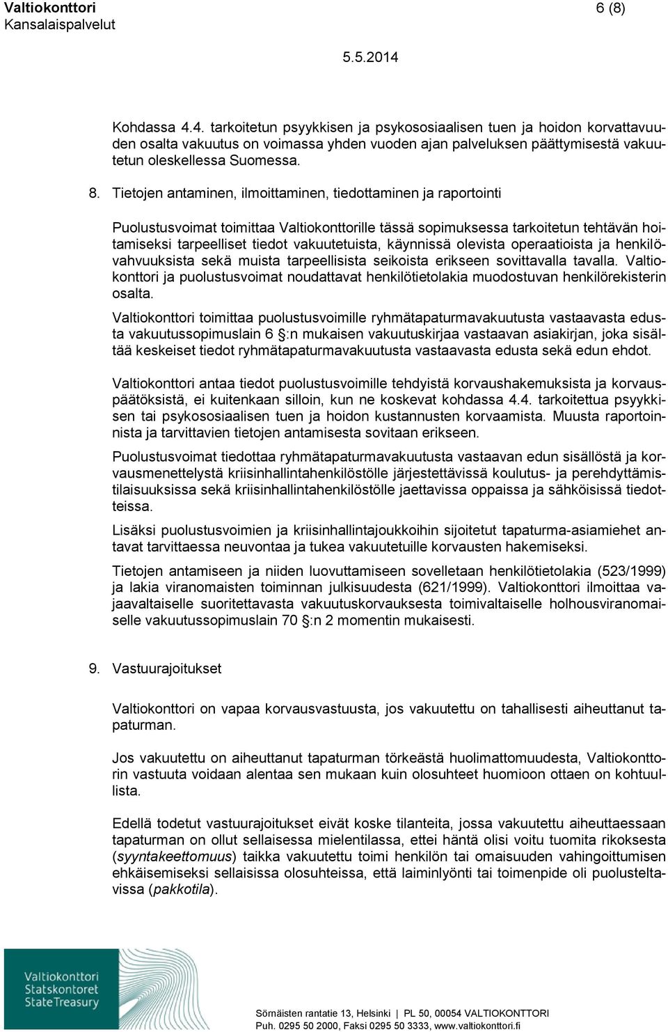 Tietojen antaminen, ilmoittaminen, tiedottaminen ja raportointi Puolustusvoimat toimittaa Valtiokonttorille tässä sopimuksessa tarkoitetun tehtävän hoitamiseksi tarpeelliset tiedot vakuutetuista,