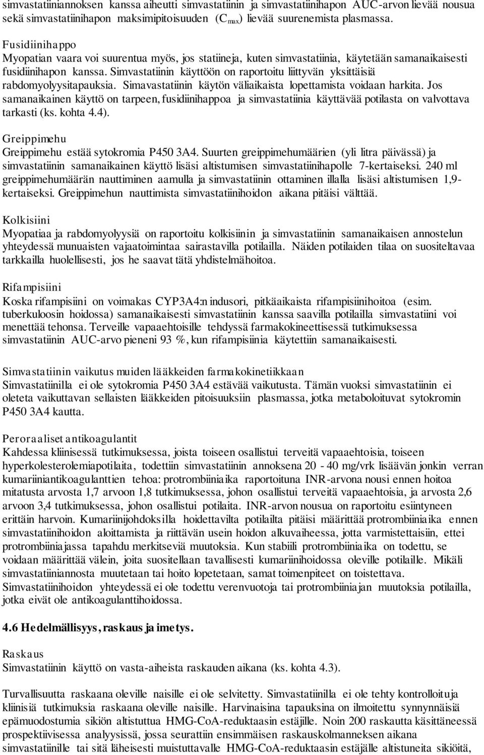 Simvastatiinin käyttöön on raportoitu liittyvän yksittäisiä rabdomyolyysitapauksia. Simavastatiinin käytön väliaikaista lopettamista voidaan harkita.