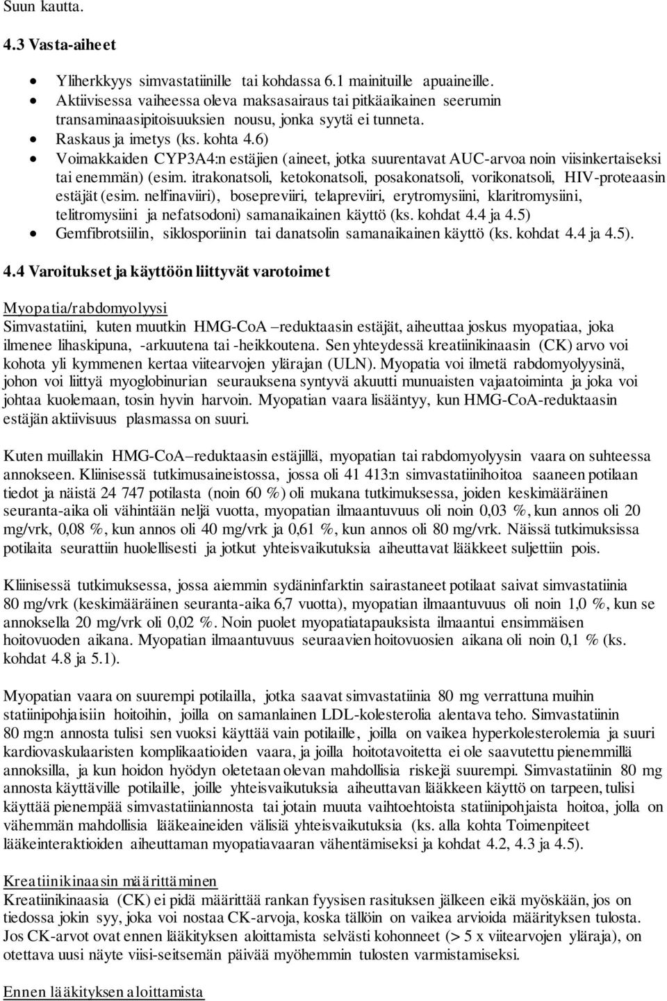 6) Voimakkaiden CYP3A4:n estäjien (aineet, jotka suurentavat AUC-arvoa noin viisinkertaiseksi tai enemmän) (esim.