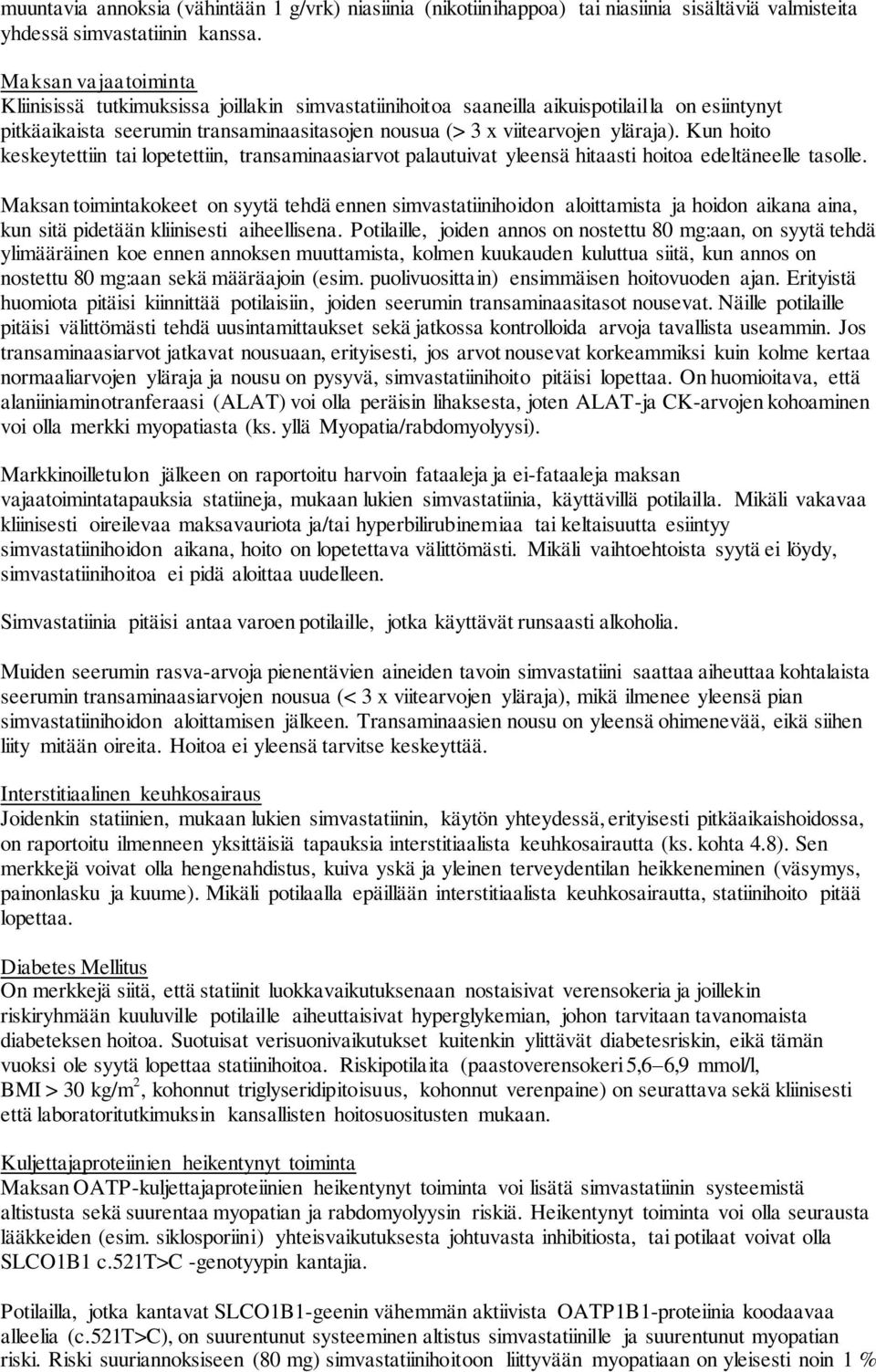 Kun hoito keskeytettiin tai lopetettiin, transaminaasiarvot palautuivat yleensä hitaasti hoitoa edeltäneelle tasolle.