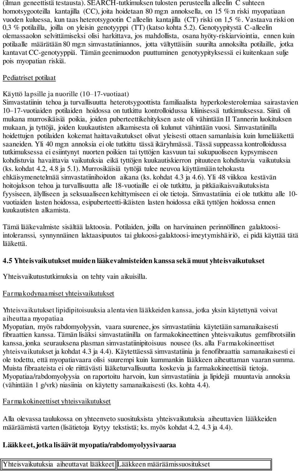 alleelin kantajilla (CT) riski on 1,5 %. Vastaava riski on 0,3 % potilailla, joilla on yleisin genotyyppi (TT) (katso kohta 5.2).