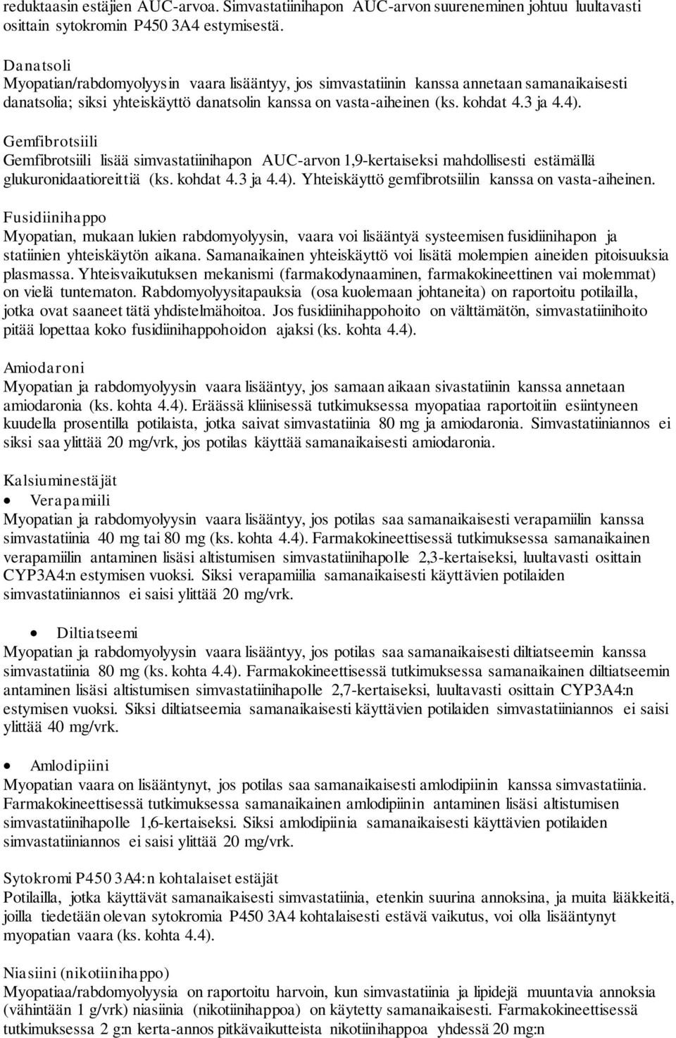 Gemfibrotsiili Gemfibrotsiili lisää simvastatiinihapon AUC-arvon 1,9-kertaiseksi mahdollisesti estämällä glukuronidaatioreittiä (ks. kohdat 4.3 ja 4.4).