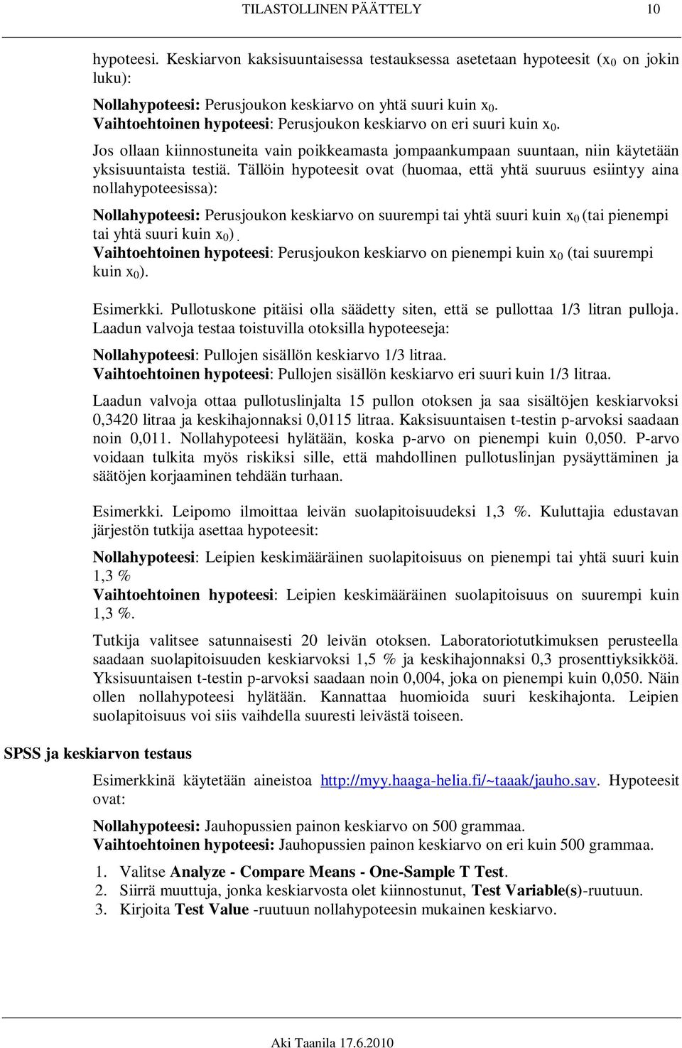 Tällöin hypoteesit ovat (huomaa, että yhtä suuruus esiintyy aina nollahypoteesissa): Nollahypoteesi: Perusjoukon keskiarvo on suurempi tai yhtä suuri kuin x 0 (tai pienempi tai yhtä suuri kuin x 0 ).