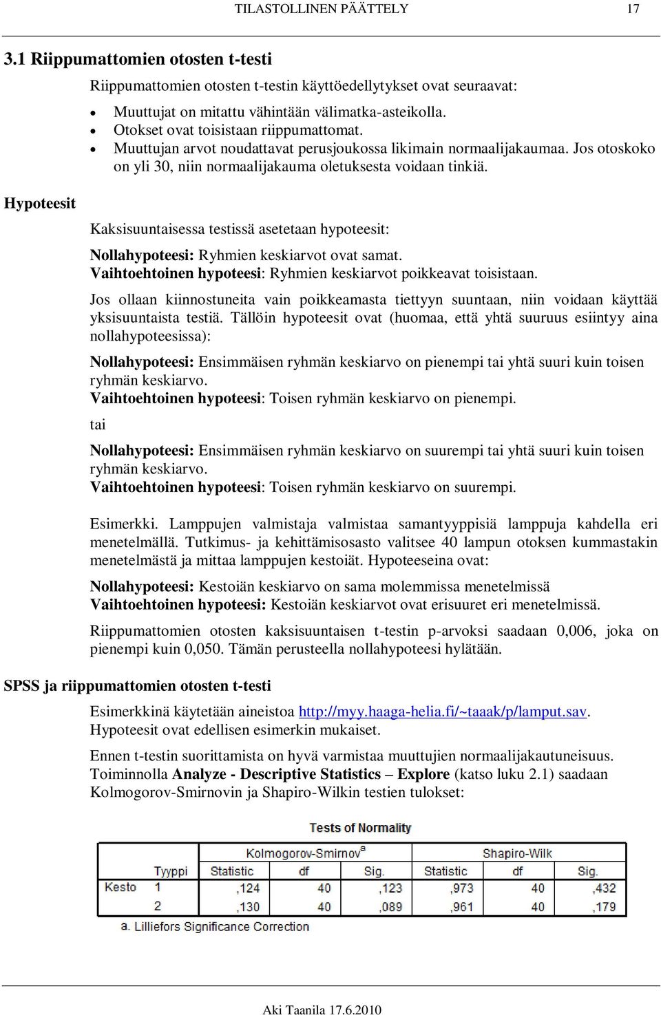 Hypoteesit Kaksisuuntaisessa testissä asetetaan hypoteesit: Nollahypoteesi: Ryhmien keskiarvot ovat samat. Vaihtoehtoinen hypoteesi: Ryhmien keskiarvot poikkeavat toisistaan.